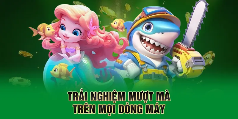 Trải nghiệm mượt mà trên mọi dòng máy